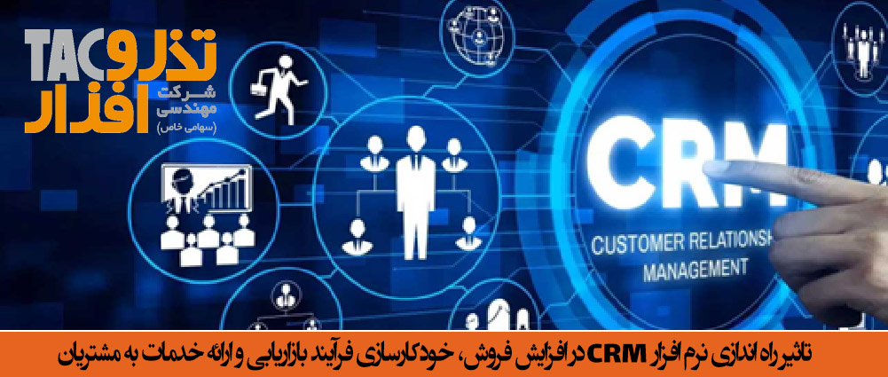 تاثیر راه اندازی نرم افزارCRM در افزایش فروش، خودکارسازی فرآیند بازاریابی و ارائه خدمات به مشتریان