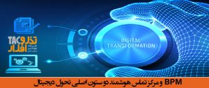 BPM و مرکز تماس هوشمند دو ستون اصلی تحول دیجیتال