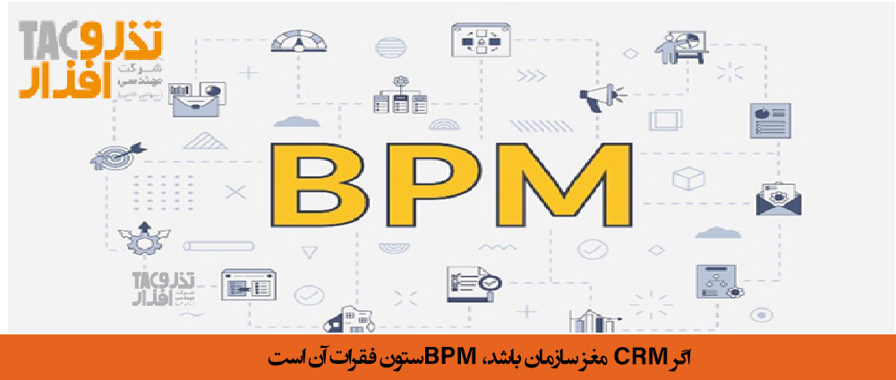 اگر CRM مغز سازمان باشد BPM ستون فقرات آن است